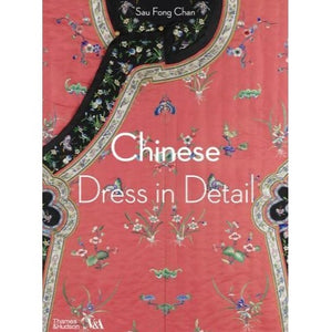 Chinese Dress in Detail (V & A Museum) by Sau Fong Chong and Sarah Duncan