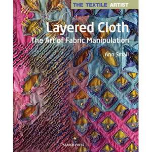 Layered Cloth The Art of Fabric Manipulation by Ann Small