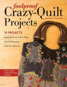 Foolproof Crazy-Quilt Projects By Jennifer Clouston