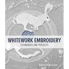 Whitework Embroidery Techniques and Projects by Auburn Claire Lucas