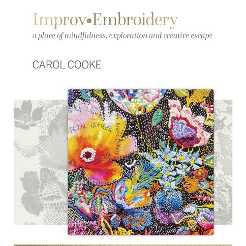 Improv Embroidery - A Place of Mindfulness, Exploration and Creative Escape by Carol Cookee