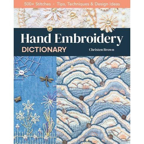 Hand Embroidery Dictionary: 500+ Stitches; Tips, Techniques & Design Ideas by Christen Brown