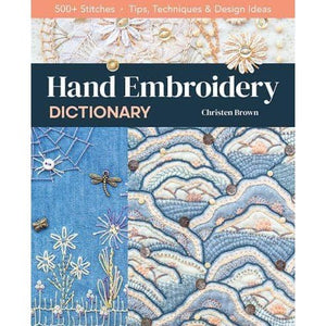 Hand Embroidery Dictionary: 500+ Stitches; Tips, Techniques & Design Ideas by Christen Brown