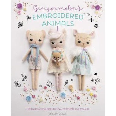 Gingermelon's Embroidered Animals: Heirloom Dolls to Sew, Embellish and Treasure by Shelly Down