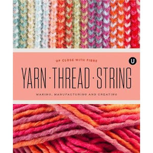 Yarn Thread String Up Close with Fibre: Making Manufacturing and Creating by Janine Vangool