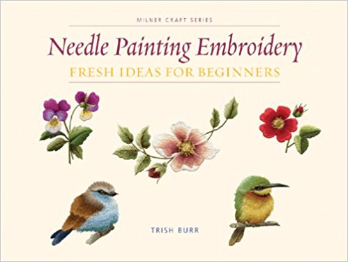 Needle Painting Embroidery Fresh Ideas For Beginners by Trish Burr