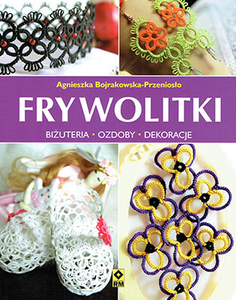 Frywolitki (Tatted Lace) By Agnieszka Bojrakowska-Przeniosto