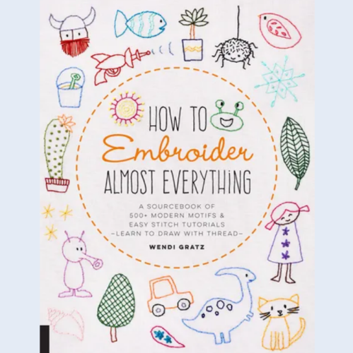 How To Embroider Almost Anything by Wendi Gratz