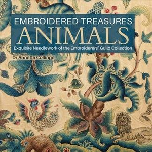 Embroidered Treasures -  Animals - Exquisite Needlework of the Embroiderers Guild Collection by Annette Collinge
