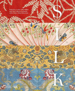 Silk: Fibre, Fabric and Fashion (Victoria & Albert Museum) by Lesley Ellis Miller, Ana Cabrera Lafuente & Claire Allen-Johnstone