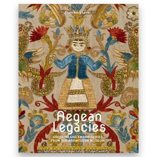 Aegean Legacies Greek Island Embroideries from the Ashmolean Museum by Francesca Leoni