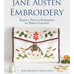 Jane Austen Embroidery Regency Patterns Re-Imagined for Modern Stitchers By: Jennie Batchelor, Alison Larkin