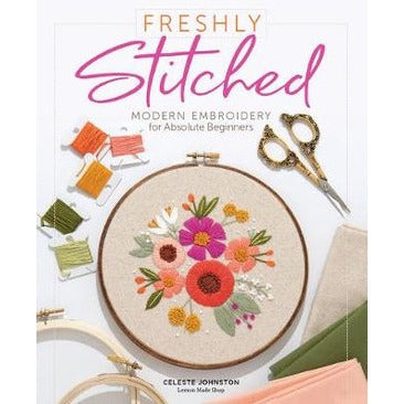Freshly Stitched Modern Embroidery for Absolute Beginnners by Celeste Johnston