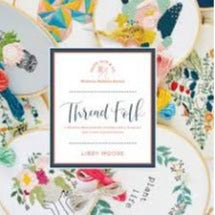 Thread Folk A Modern Makers Book of Embroidery Projects and Artist Collaborations by Libby Moore